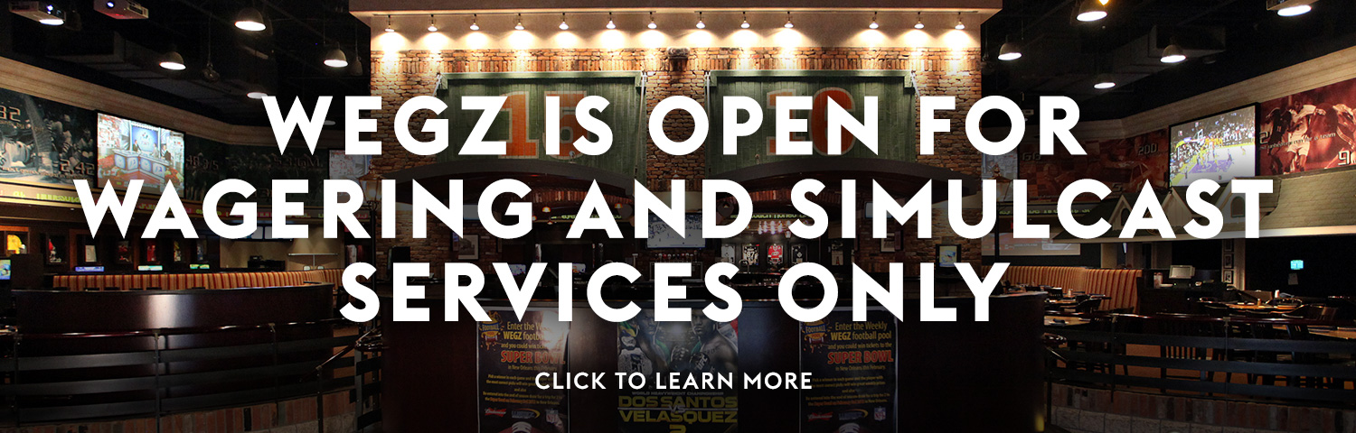 WEGZ is open for wagering and simulcast services only. Click here to learn more.